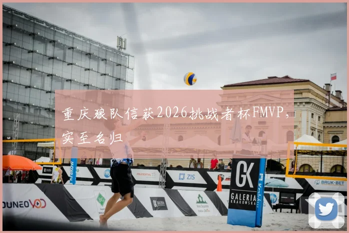 重庆狼队信获2026挑战者杯FMVP，实至名归