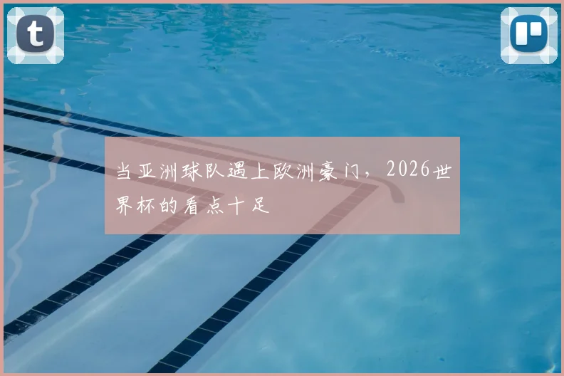 当亚洲球队遇上欧洲豪门，2026世界杯的看点十足