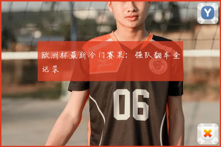 欧洲杯最新冷门赛果：强队翻车全记录