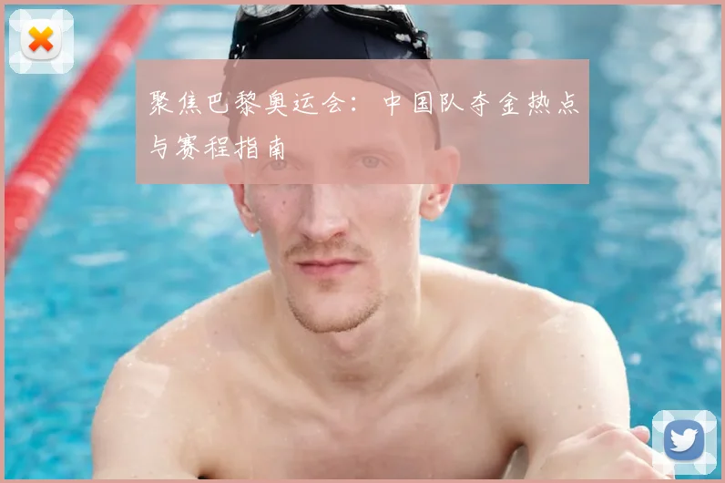 聚焦巴黎奥运会:中国队夺金热点与赛程指南