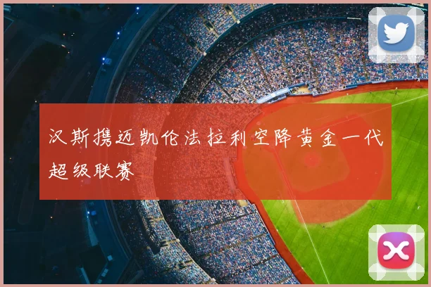 汉斯携迈凯伦法拉利空降黄金一代超级联赛