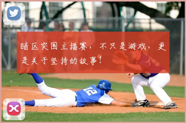 暗区突围主播赛,不只是游戏,更是关于坚持的故事!