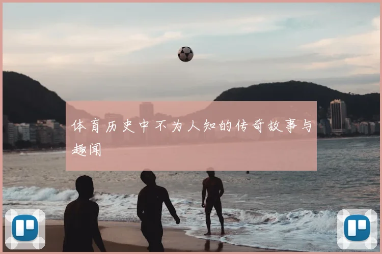 体育历史中不为人知的传奇故事与趣闻