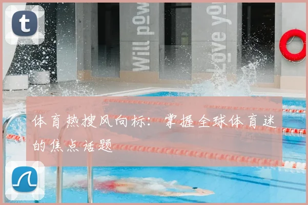 体育热搜风向标:掌握全球体育迷的焦点话题