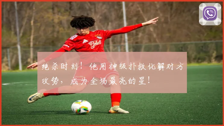 绝杀时刻！他用神级扑救化解对方攻势，成为全场最亮的星！