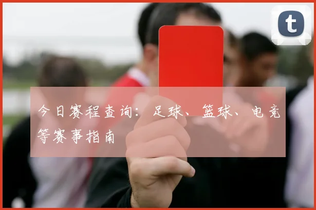 今日赛程查询：足球、篮球、电竞等赛事指南
