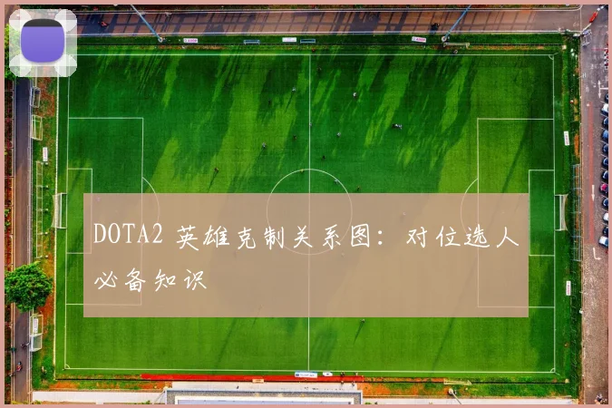 DOTA2 英雄克制关系图：对位选人必备知识